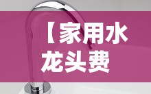 【家用水龙头费用图片大全,家用水龙头过滤器费用图片】