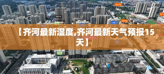 【齐河最新湿度,齐河最新天气预报15天】
