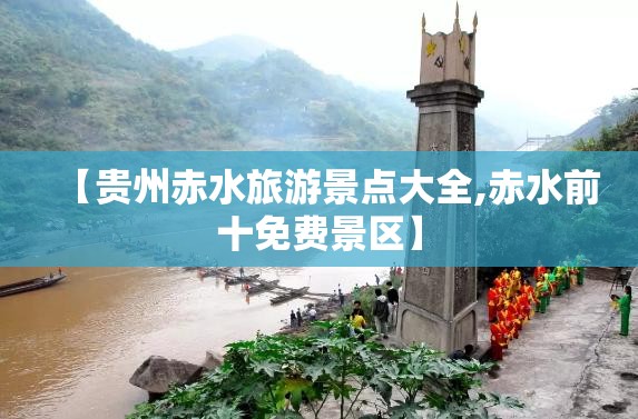 【贵州赤水旅游景点大全,赤水前十免费景区】
