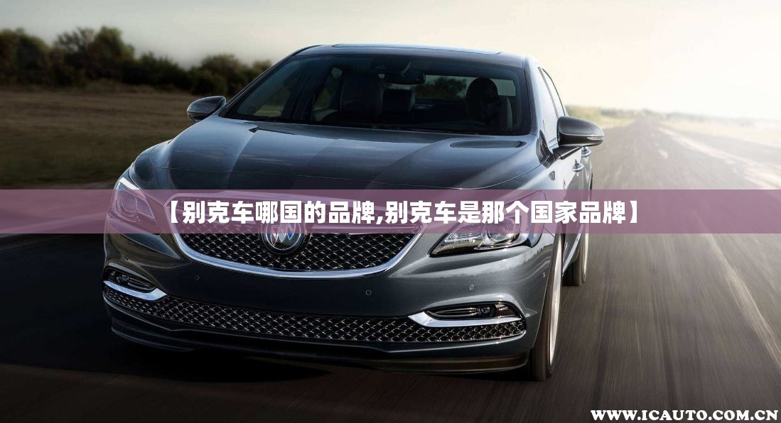 【别克车哪国的品牌,别克车是那个国家品牌】