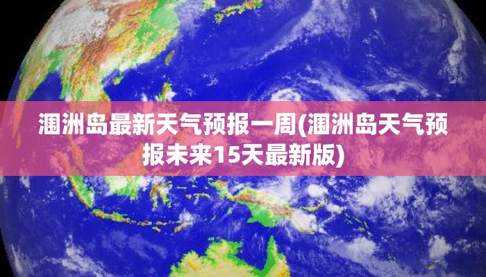 涠洲岛最新天气预报一周(涠洲岛天气预报未来15天最新版)