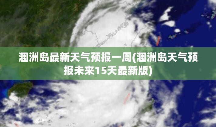 涠洲岛最新天气预报一周(涠洲岛天气预报未来15天最新版)
