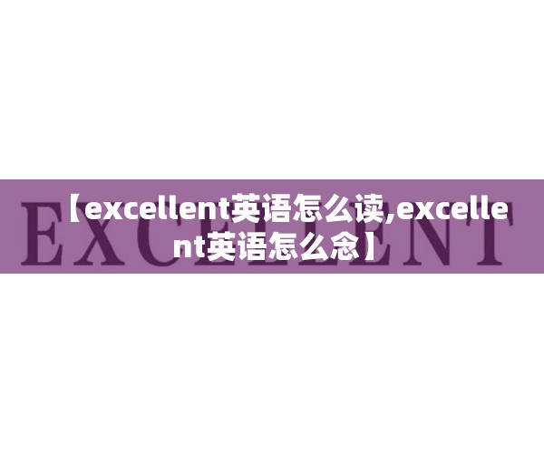 【excellent英语怎么读,excellent英语怎么念】