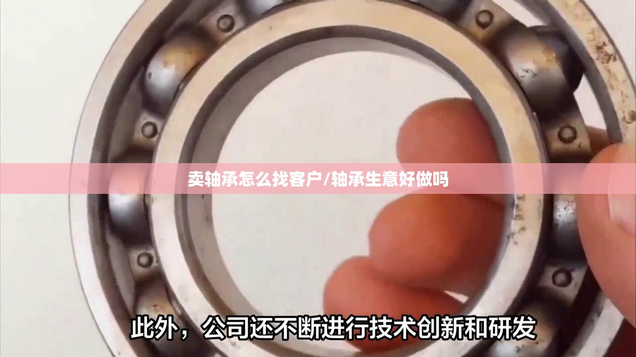 卖轴承怎么找客户/轴承生意好做吗
