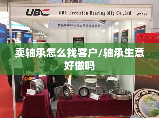 卖轴承怎么找客户/轴承生意好做吗