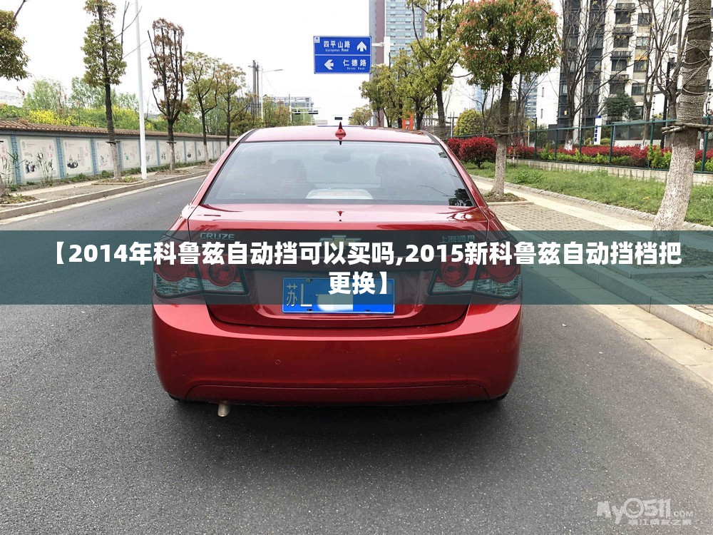 【2014年科鲁兹自动挡可以买吗,2015新科鲁兹自动挡档把更换】