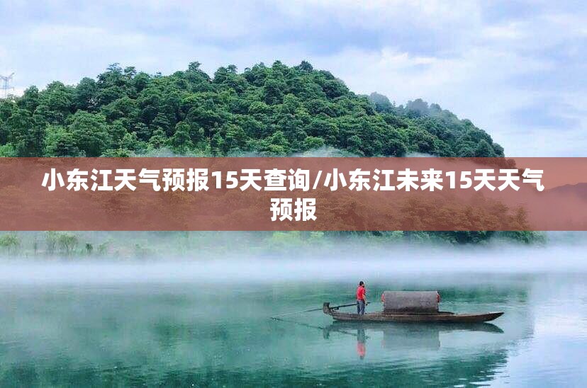 小东江天气预报15天查询/小东江未来15天天气预报