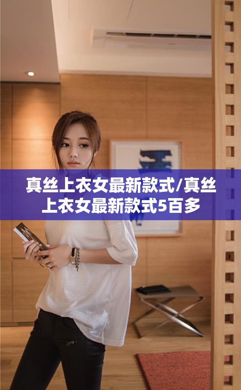 真丝上衣女最新款式/真丝上衣女最新款式5百多 真丝上衣女最新款式/真丝上衣女最新款式5百多