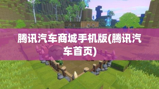 腾讯汽车商城手机版(腾讯汽车首页)