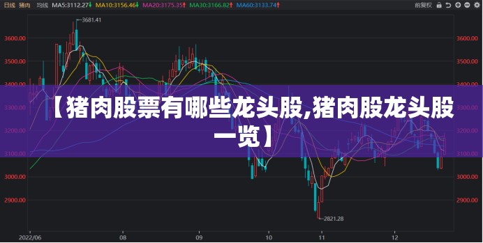 【猪肉股票有哪些龙头股,猪肉股龙头股一览】