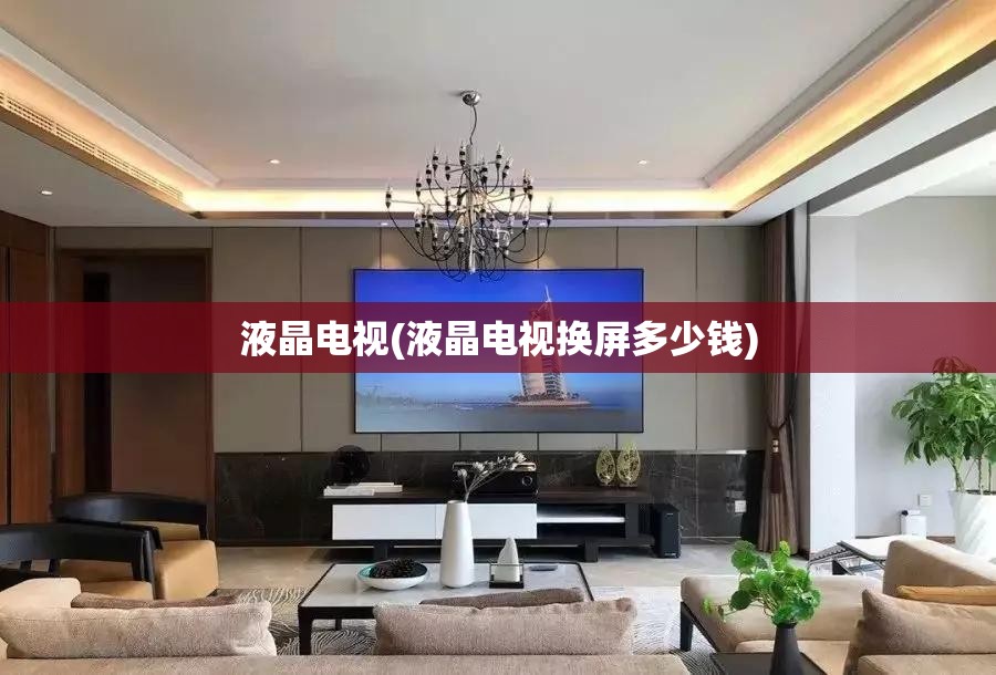 液晶电视(液晶电视换屏多少钱)