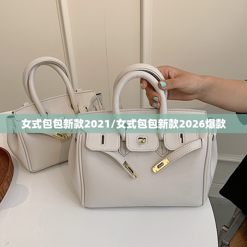 女式包包新款2021/女式包包新款2026爆款