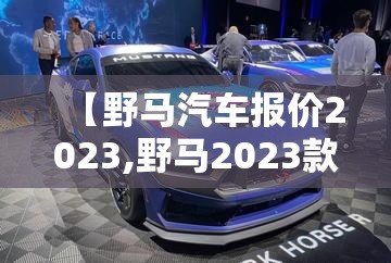 【野马汽车报价2023,野马2023款报价及图片】