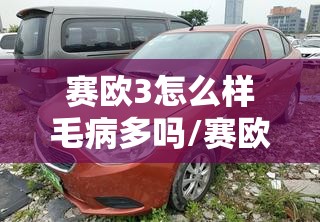 赛欧3怎么样毛病多吗/赛欧3自动挡质量怎么样 赛欧3怎么样毛病多吗/赛欧3自动挡质量怎么样