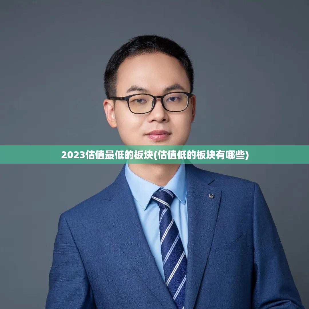 2023估值最低的板块(估值低的板块有哪些)