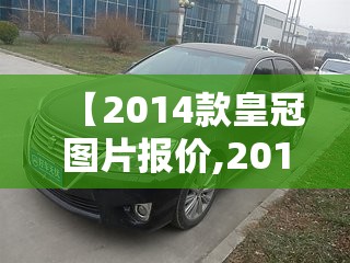 【2014款皇冠图片报价,2013年皇冠车图片报价】 【2014款皇冠图片报价,2013年皇冠车图片报价】