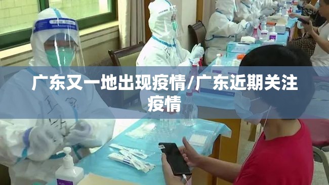 广东又一地出现疫情/广东近期关注疫情