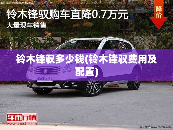 铃木锋驭多少钱(铃木锋驭费用及配置) 铃木锋驭多少钱(铃木锋驭费用及配置)