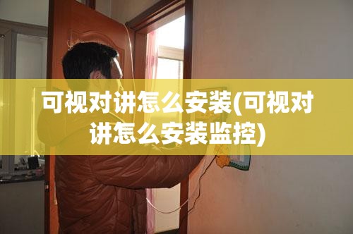 可视对讲怎么安装(可视对讲怎么安装监控) 可视对讲怎么安装(可视对讲怎么安装监控)