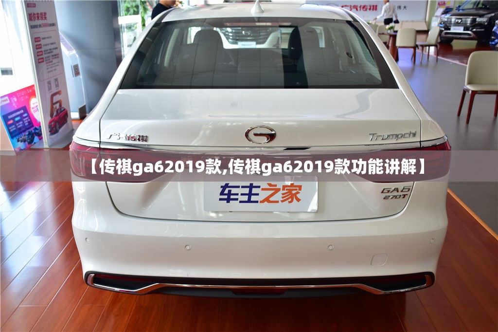 【传祺ga62019款,传祺ga62019款功能讲解】