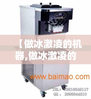 【做冰激凌的机器,做冰激凌的机器去哪里买】