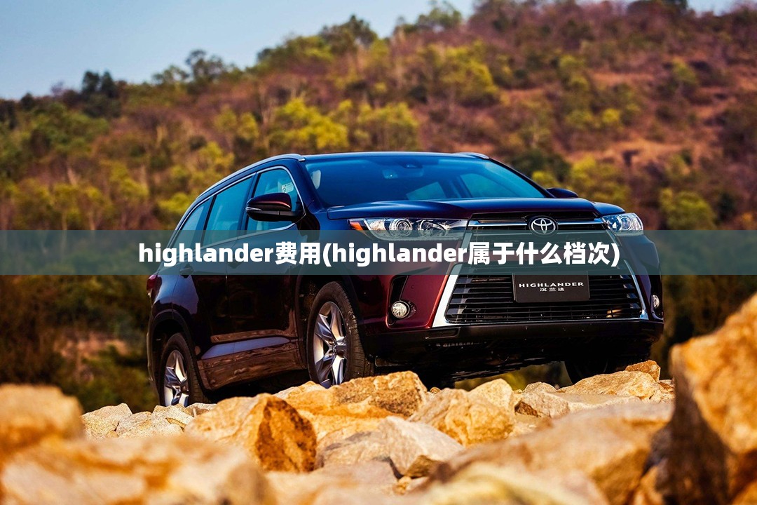 highlander费用(highlander属于什么档次)