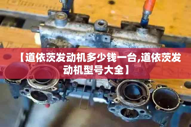 【道依茨发动机多少钱一台,道依茨发动机型号大全】