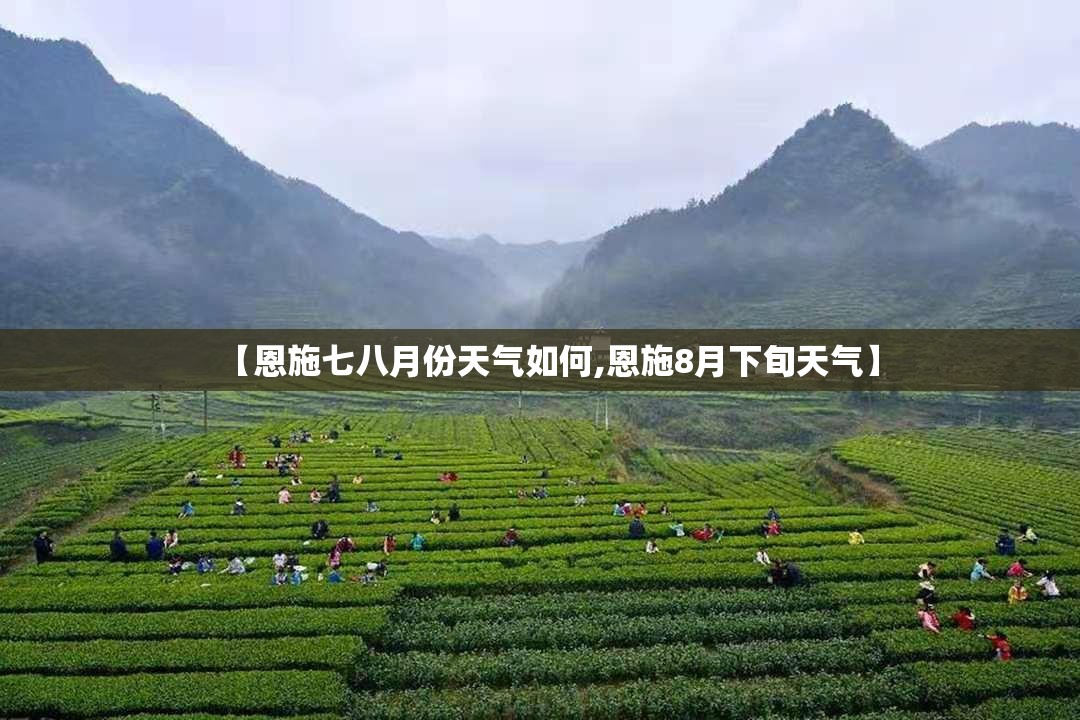 【恩施七八月份天气如何,恩施8月下旬天气】
