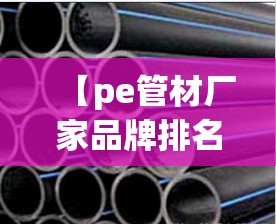 【pe管材厂家品牌排名榜,pe管材厂家排名前十名】
