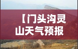 【门头沟灵山天气预报,门头沟龙门涧天气预报】 【门头沟灵山天气预报,门头沟龙门涧天气预报】