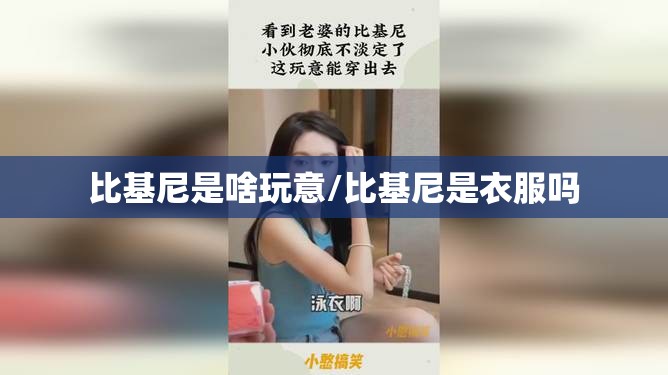 比基尼是啥玩意/比基尼是衣服吗