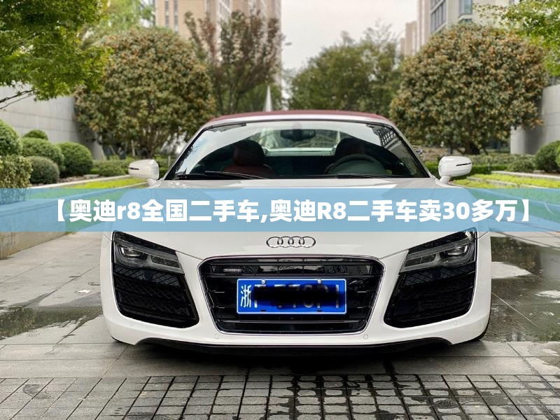 【奥迪r8全国二手车,奥迪R8二手车卖30多万】