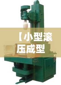 【小型滚压成型机,滚压成型机设备】