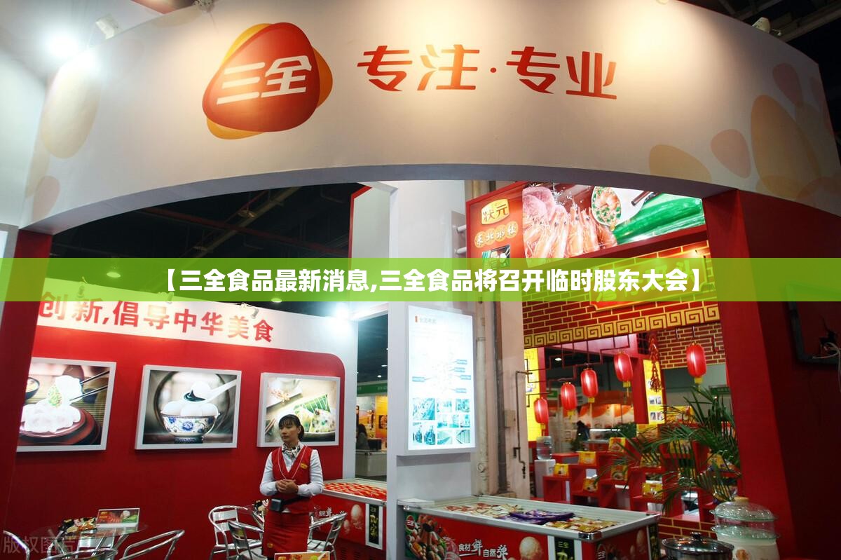 【三全食品最新消息,三全食品将召开临时股东大会】