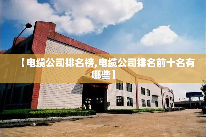 【电缆公司排名榜,电缆公司排名前十名有哪些】
