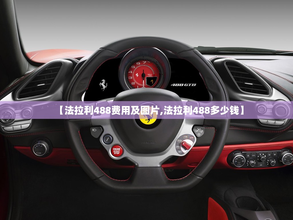【法拉利488费用及图片,法拉利488多少钱】