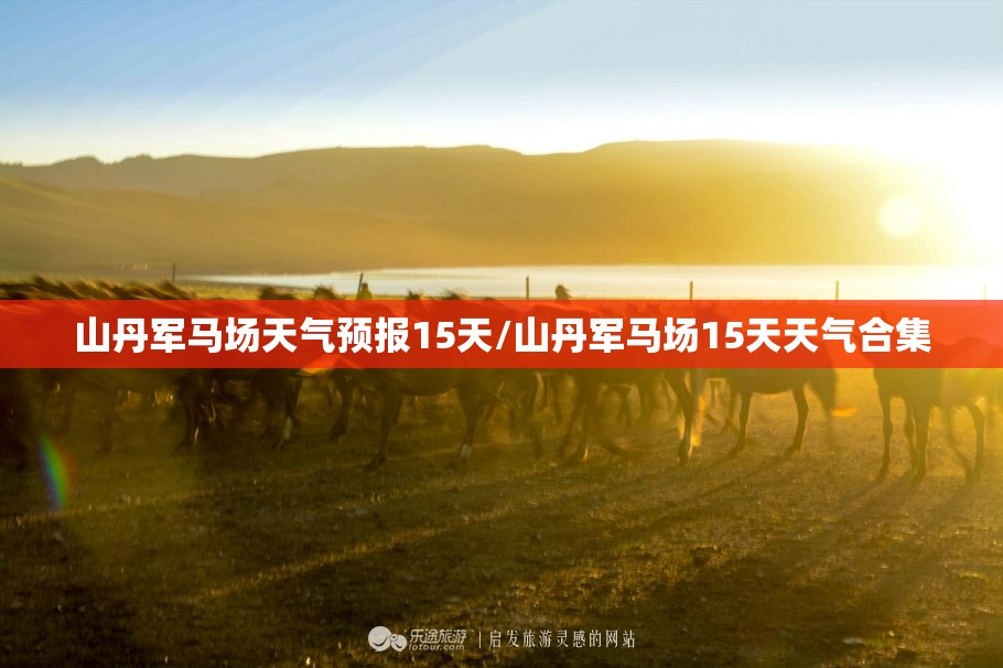 山丹军马场天气预报15天/山丹军马场15天天气合集