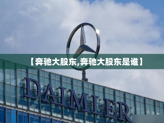 【奔驰大股东,奔驰大股东是谁】