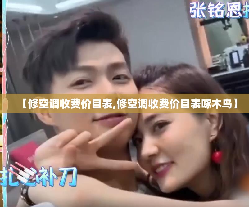 【修空调收费价目表,修空调收费价目表啄木鸟】 【修空调收费价目表,修空调收费价目表啄木鸟】