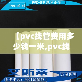 【pvc线管费用多少钱一米,pvc线管人工多少钱一米】 【pvc线管费用多少钱一米,pvc线管人工多少钱一米】