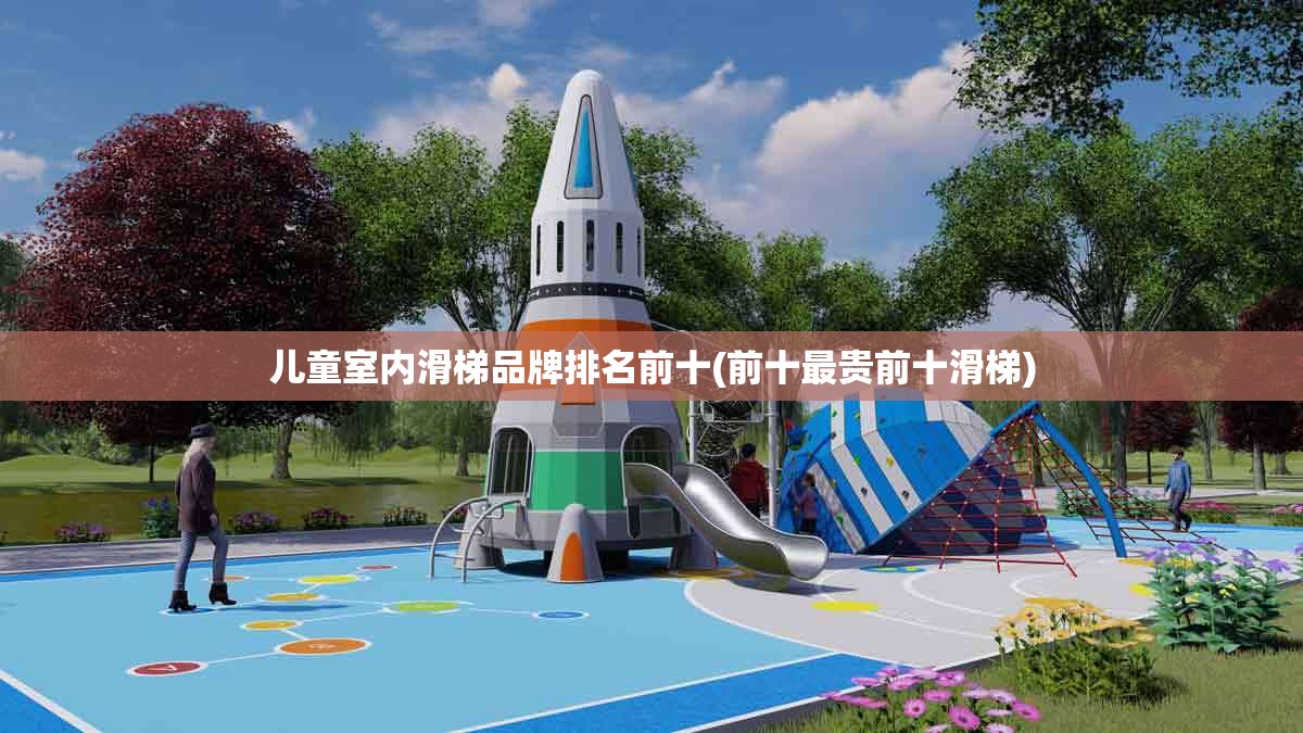 儿童室内滑梯品牌排名前十(前十最贵前十滑梯) 儿童室内滑梯品牌排名前十(前十最贵前十滑梯)