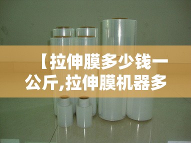 【拉伸膜多少钱一公斤,拉伸膜机器多少钱一台】