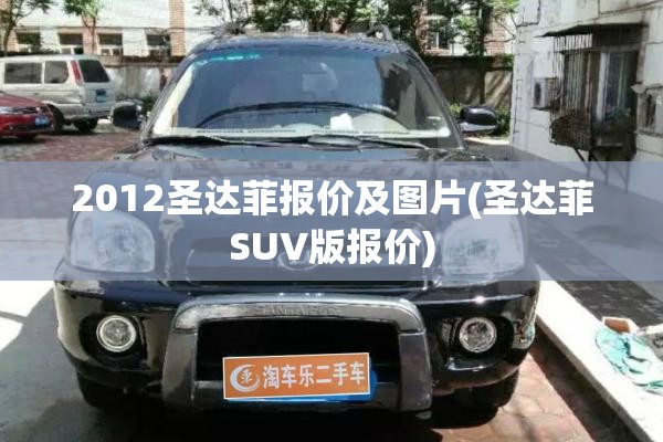 2012圣达菲报价及图片(圣达菲SUV版报价)