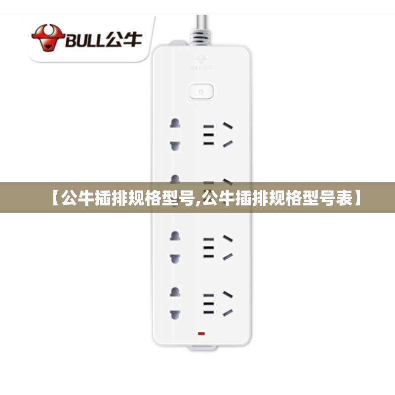 【公牛插排规格型号,公牛插排规格型号表】 【公牛插排规格型号,公牛插排规格型号表】
