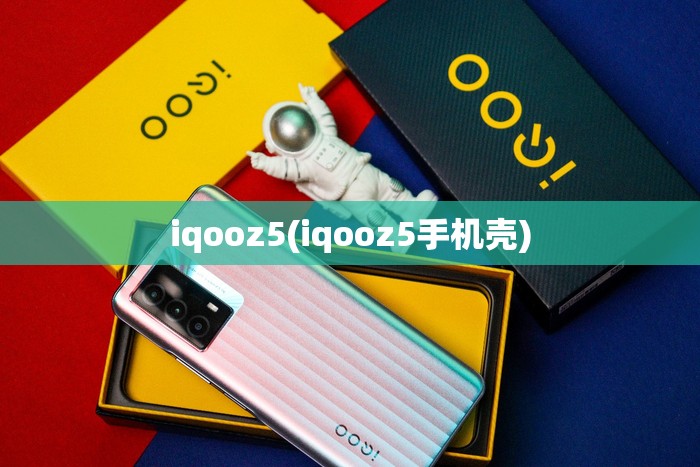 iqooz5(iqooz5手机壳) iqooz5(iqooz5手机壳)