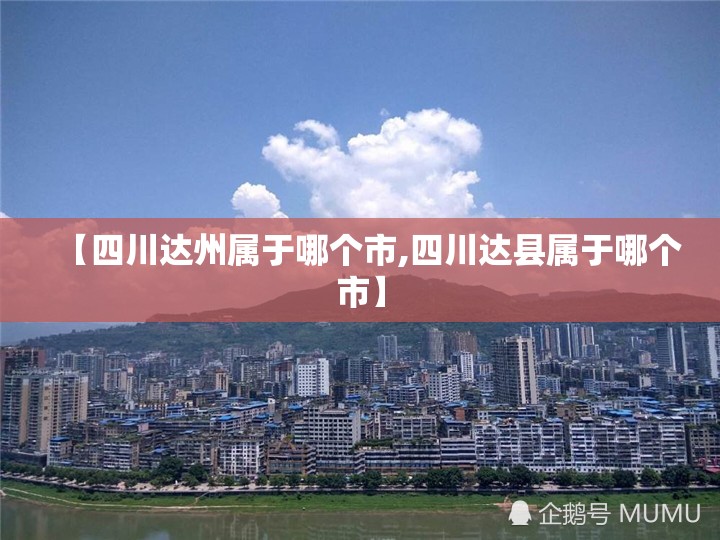 【四川达州属于哪个市,四川达县属于哪个市】