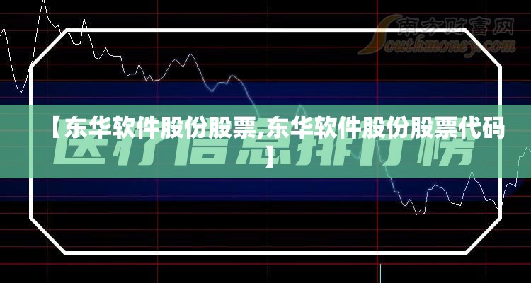 【东华软件股份股票,东华软件股份股票代码】