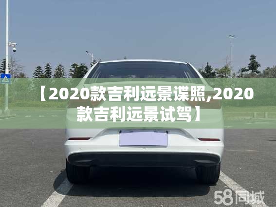 【2020款吉利远景谍照,2020款吉利远景试驾】