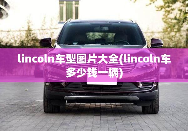 lincoln车型图片大全(lincoln车多少钱一辆)