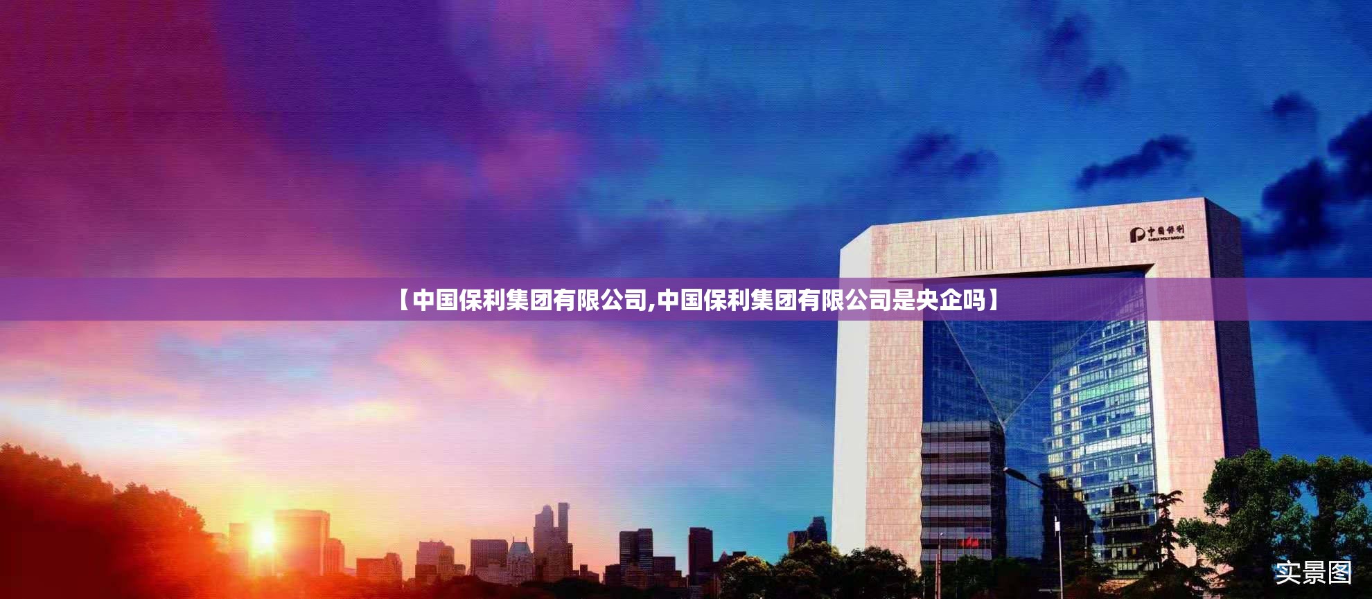 【中国保利集团有限公司,中国保利集团有限公司是央企吗】